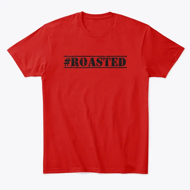 #ROASTED comedy teeshirt | Roast Apparel